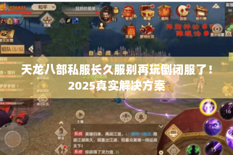 天龙八部私服长久服别再玩倒闭服了!2025真实解决方案 天龙八部私服长久服别再玩倒闭服了!2025真实解决方案