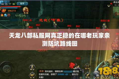 天龙八部私服网真正稳的在哪老玩家亲测防坑路线图 天龙八部私服网真正稳的在哪老玩家亲测防坑路线图