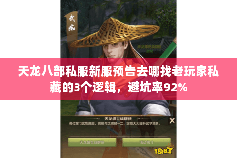 天龙八部私服新服预告去哪找老玩家私藏的3个逻辑,避坑率92% 天龙八部私服新服预告去哪找老玩家私藏的3个逻辑,避坑率92%