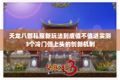 天龙八部私服新玩法到底值不值进实测3个冷门但上头的创新机制 天龙八部私服新玩法到底值不值进实测3个冷门但上头的创新机制
