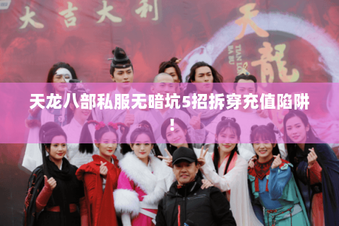 天龙八部私服无暗坑5招拆穿充值陷阱！