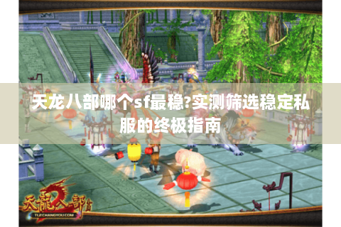天龙八部哪个sf最稳?实测筛选稳定私服的终极指南 天龙八部哪个sf最稳?实测筛选稳定私服的终极指南