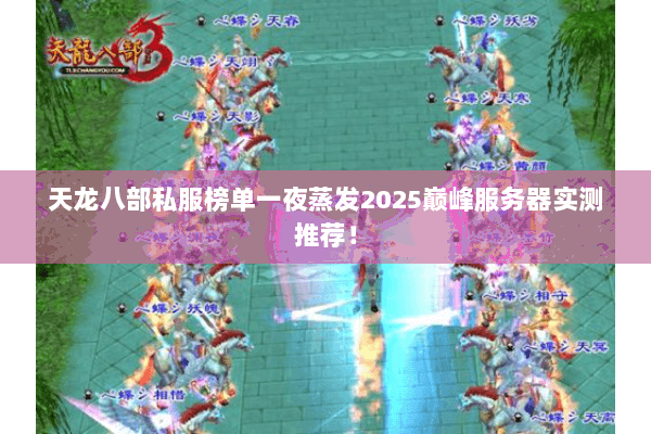 天龙八部私服榜单一夜蒸发2025巅峰服务器实测推荐! 天龙八部私服榜单一夜蒸发2025巅峰服务器实测推荐!