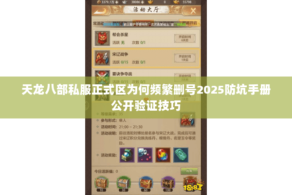 天龙八部私服正式区为何频繁删号2025防坑手册公开验证技巧 天龙八部私服正式区为何频繁删号2025防坑手册公开验证技巧
