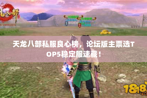 天龙八部私服良心榜,论坛版主票选TOP5稳定服速藏! 天龙八部私服良心榜,论坛版主票选TOP5稳定服速藏!