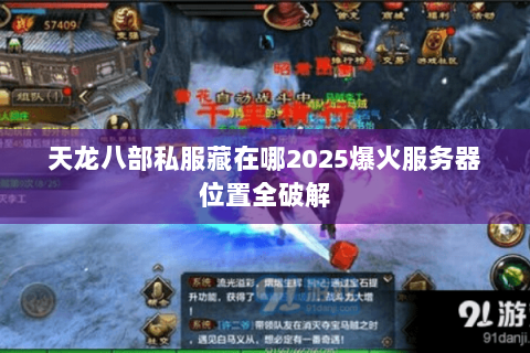 天龙八部私服藏在哪2025爆火服务器位置全破解 天龙八部私服藏在哪2025爆火服务器位置全破解