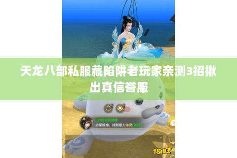 天龙八部私服藏陷阱老玩家亲测3招揪出真信誉服 天龙八部私服藏陷阱老玩家亲测3招揪出真信誉服