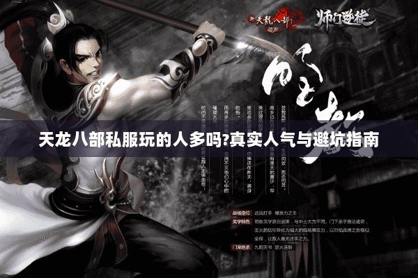 天龙八部私服玩的人多吗?真实人气与避坑指南 天龙八部私服玩的人多吗?真实人气与避坑指南