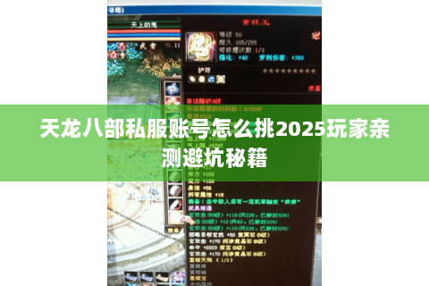 天龙八部私服账号怎么挑2025玩家亲测避坑秘籍 天龙八部私服账号怎么挑2025玩家亲测避坑秘籍