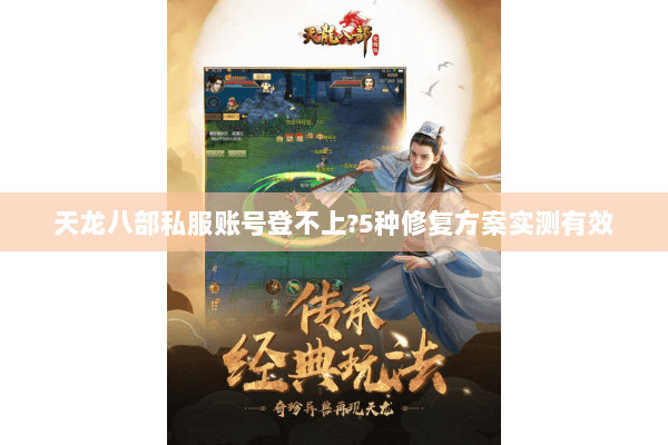 天龙八部私服账号登不上?5种修复方案实测有效 天龙八部私服账号登不上?5种修复方案实测有效