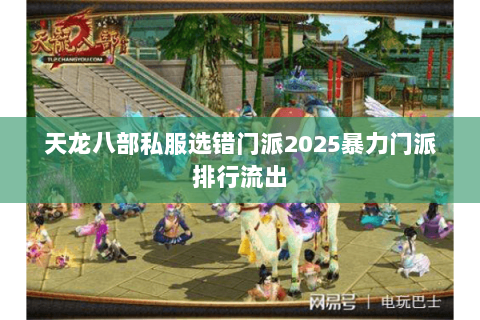 天龙八部私服选错门派2025暴力门派排行流出 天龙八部私服选错门派2025暴力门派排行流出