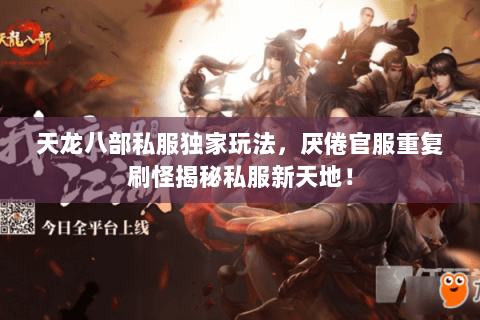 天龙八部私服独家玩法,厌倦官服重复刷怪揭秘私服新天地! 天龙八部私服独家玩法,厌倦官服重复刷怪揭秘私服新天地!