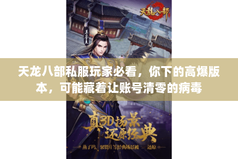 天龙八部私服玩家必看,你下的高爆版本,可能藏着让账号清零的病毒 天龙八部私服玩家必看,你下的高爆版本,可能藏着让账号清零的病毒