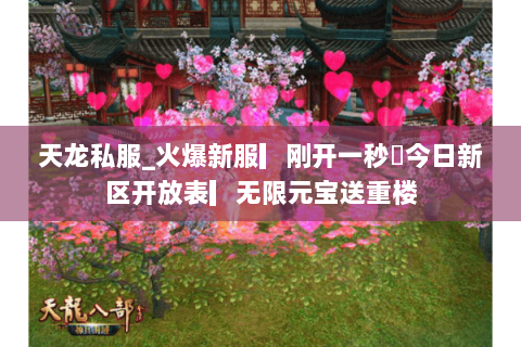 天龙私服_火爆新服▎刚开一秒◯今日新区开放表▎无限元宝送重楼 天龙私服_火爆新服▎刚开一秒◯今日新区开放表▎无限元宝送重楼