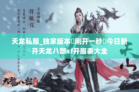 天龙私服_独家版本▷刚开一秒◁今日新开天龙八部sf开服表大全 天龙私服_独家版本▷刚开一秒◁今日新开天龙八部sf开服表大全