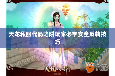 天龙私服代码陷阱玩家必学安全反转技巧 天龙私服代码陷阱玩家必学安全反转技巧