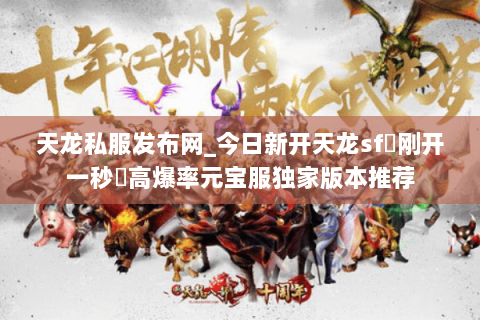 天龙私服发布网_今日新开天龙sf▷刚开一秒◁高爆率元宝服独家版本推荐 天龙私服发布网_今日新开天龙sf▷刚开一秒◁高爆率元宝服独家版本推荐