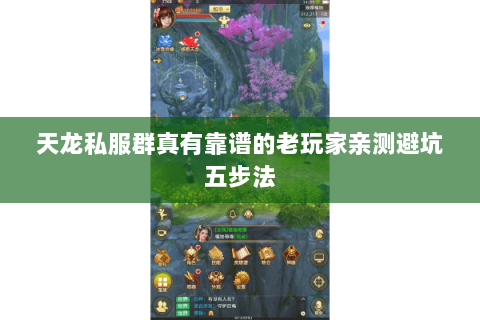 天龙私服群真有靠谱的老玩家亲测避坑五步法 天龙私服群真有靠谱的老玩家亲测避坑五步法