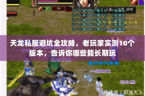 天龙私服避坑全攻略,老玩家实测10个版本,告诉你哪些能长期玩 天龙私服避坑全攻略,老玩家实测10个版本,告诉你哪些能长期玩
