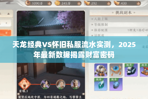 天龙经典VS怀旧私服流水实测,2025年最新数据揭露财富密码 天龙经典VS怀旧私服流水实测,2025年最新数据揭露财富密码