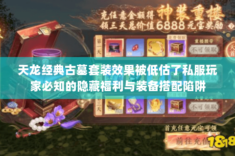 天龙经典古墓套装效果被低估了私服玩家必知的隐藏福利与装备搭配陷阱 天龙经典古墓套装效果被低估了私服玩家必知的隐藏福利与装备搭配陷阱