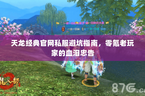 天龙经典官网私服避坑指南,零氪老玩家的血泪忠告 天龙经典官网私服避坑指南,零氪老玩家的血泪忠告