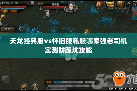 天龙经典服vs怀旧服私服哪家强老司机实测防踩坑攻略 天龙经典服vs怀旧服私服哪家强老司机实测防踩坑攻略