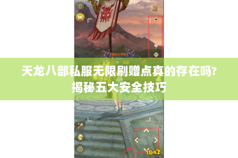 天龙八部私服无限刷赠点真的存在吗?揭秘五大安全技巧 天龙八部私服无限刷赠点真的存在吗?揭秘五大安全技巧