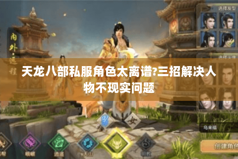 天龙八部私服角色太离谱?三招解决人物不现实问题 天龙八部私服角色太离谱?三招解决人物不现实问题