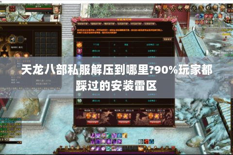 天龙八部私服解压到哪里?90%玩家都踩过的安装雷区 天龙八部私服解压到哪里?90%玩家都踩过的安装雷区