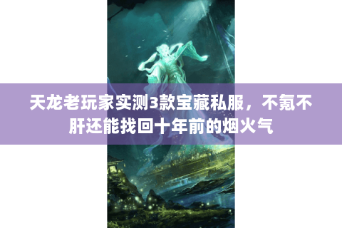 天龙老玩家实测3款宝藏私服,不氪不肝还能找回十年前的烟火气 天龙老玩家实测3款宝藏私服,不氪不肝还能找回十年前的烟火气