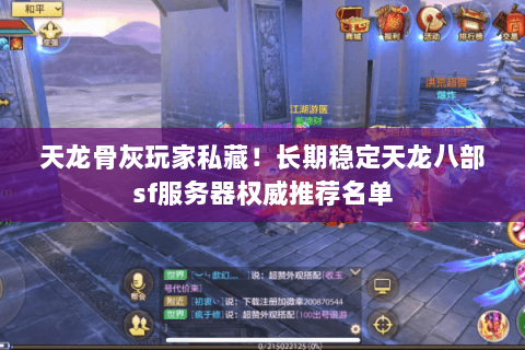 天龙骨灰玩家私藏!长期稳定天龙八部sf服务器权威推荐名单 天龙骨灰玩家私藏!长期稳定天龙八部sf服务器权威推荐名单