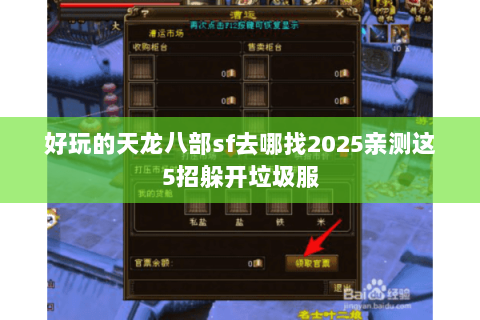 好玩的天龙八部sf去哪找2025亲测这5招躲开垃圾服 好玩的天龙八部sf去哪找2025亲测这5招躲开垃圾服