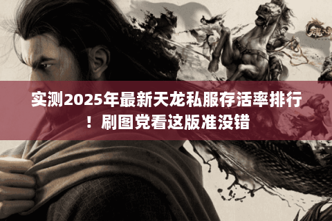 实测2025年最新天龙私服存活率排行!刷图党看这版准没错 实测2025年最新天龙私服存活率排行!刷图党看这版准没错