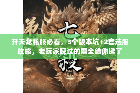 开天龙私服必看，3个版本坑+2套选服攻略，老玩家踩过的雷全给你避了