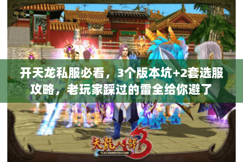 开天龙私服必看，3个版本坑+2套选服攻略，老玩家踩过的雷全给你避了