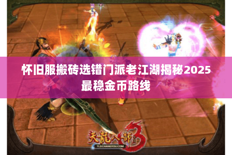 怀旧服搬砖选错门派老江湖揭秘2025最稳金币路线 怀旧服搬砖选错门派老江湖揭秘2025最稳金币路线