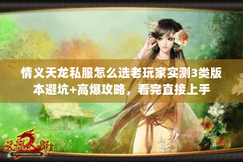 情义天龙私服怎么选老玩家实测3类版本避坑+高爆攻略,看完直接上手 情义天龙私服怎么选老玩家实测3类版本避坑+高爆攻略,看完直接上手