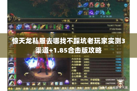 惊天龙私服去哪找不踩坑老玩家实测3渠道+1.85合击版攻略 惊天龙私服去哪找不踩坑老玩家实测3渠道+1.85合击版攻略