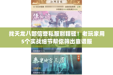 找天龙八部信誉私服别瞎碰!老玩家用5个实战细节帮你筛出靠谱服 找天龙八部信誉私服别瞎碰!老玩家用5个实战细节帮你筛出靠谱服