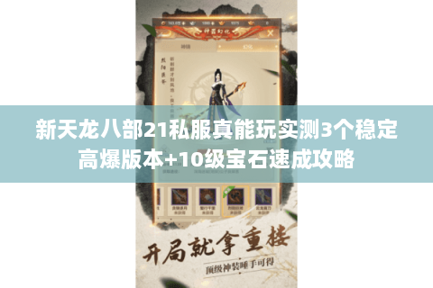 新天龙八部21私服真能玩实测3个稳定高爆版本+10级宝石速成攻略 新天龙八部21私服真能玩实测3个稳定高爆版本+10级宝石速成攻略