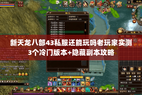 新天龙八部43私服还能玩吗老玩家实测3个冷门版本+隐藏副本攻略 新天龙八部43私服还能玩吗老玩家实测3个冷门版本+隐藏副本攻略