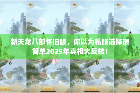 新天龙八部怀旧版,你以为私服选择很简单2025年真相大反转! 新天龙八部怀旧版,你以为私服选择很简单2025年真相大反转!