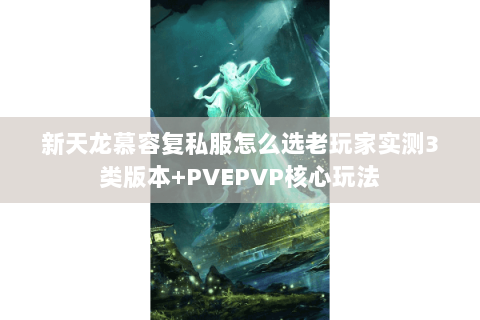 新天龙慕容复私服怎么选老玩家实测3类版本+PVEPVP核心玩法 新天龙慕容复私服怎么选老玩家实测3类版本+PVEPVP核心玩法