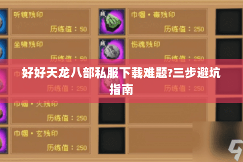 好好天龙八部私服下载难题?三步避坑指南 好好天龙八部私服下载难题?三步避坑指南