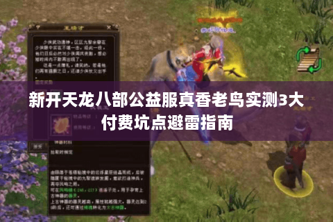 新开天龙八部公益服真香老鸟实测3大付费坑点避雷指南 新开天龙八部公益服真香老鸟实测3大付费坑点避雷指南