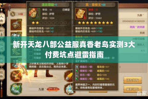新开天龙八部公益服真香老鸟实测3大付费坑点避雷指南 新开天龙八部公益服真香老鸟实测3大付费坑点避雷指南