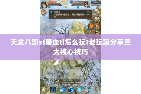 天龙八部sf兽血tl怎么玩?老玩家分享三大核心技巧