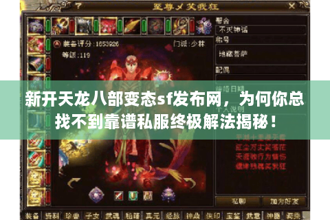 新开天龙八部变态sf发布网,为何你总找不到靠谱私服终极解法揭秘! 新开天龙八部变态sf发布网,为何你总找不到靠谱私服终极解法揭秘!