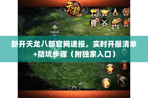 新开天龙八部官网速报,实时开服清单+防坑步骤(附独家入口) 新开天龙八部官网速报,实时开服清单+防坑步骤(附独家入口)